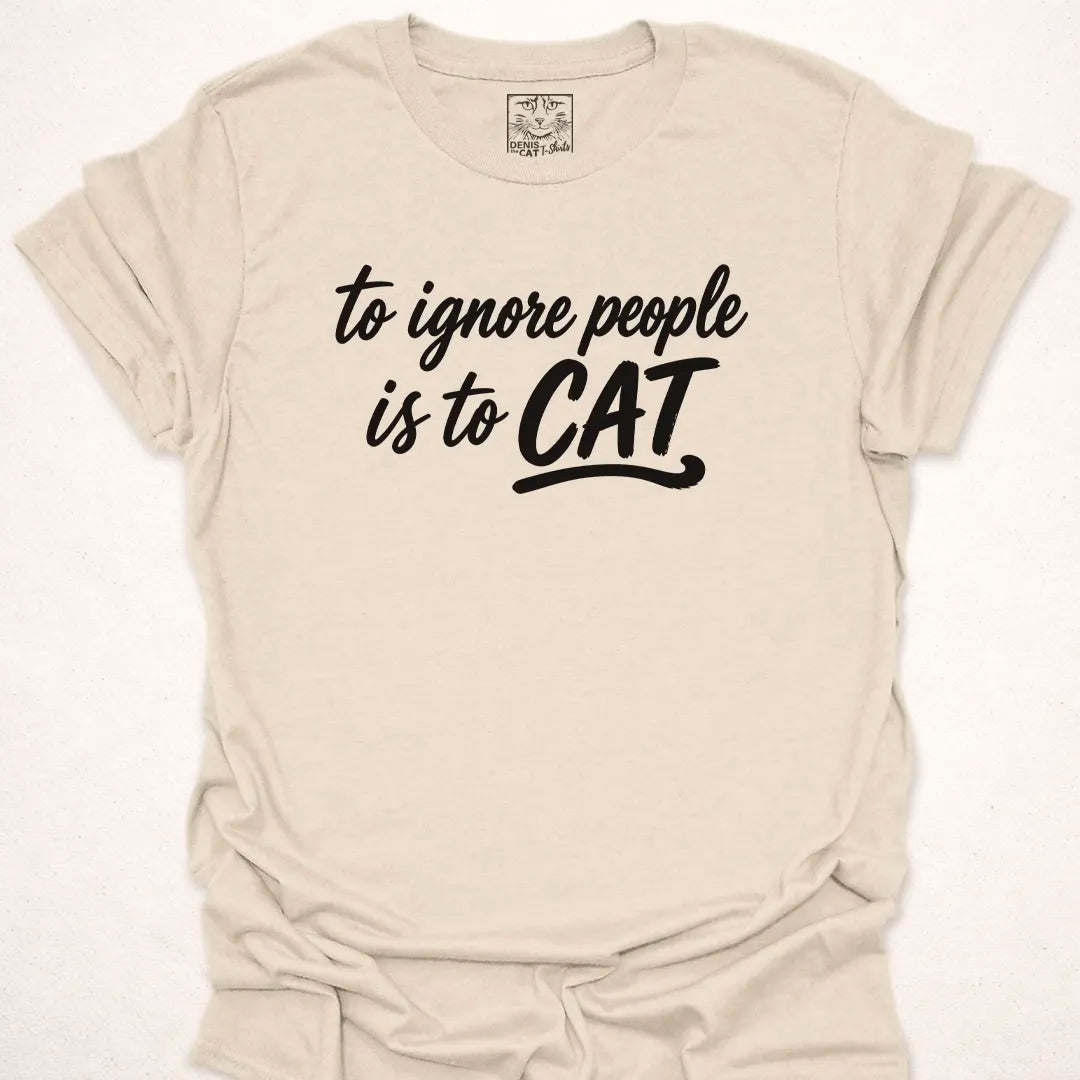 To Ignore People Is To Cat